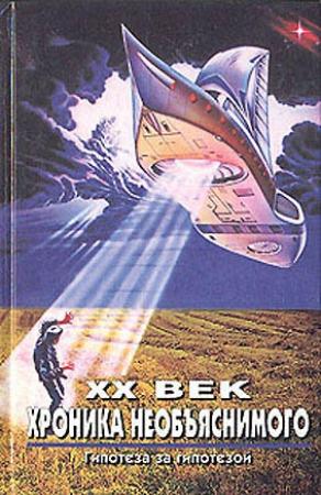 Обложка книги «XX век. Хроника необъяснимого. Гипотеза за гипотезой» — Николай Непомнящий