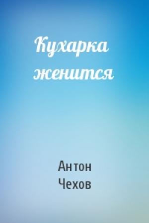Обложка книги «Кухарка женится» — Антон Чехов
