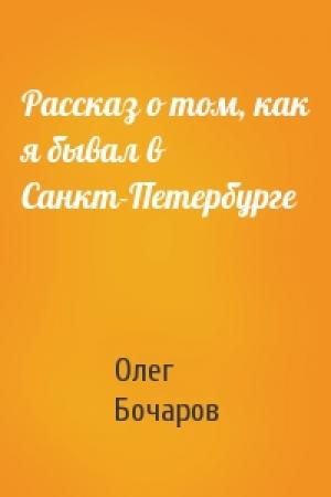 Обложка книги «Рассказ о том, как я бывал в Санкт-Петербурге» — Олег Бочаров