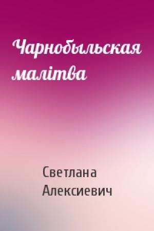 Обложка книги «Чарнобыльская малітва» — Светлана Александровна Алексиевич