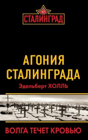 Обложка книги «Агония Сталинграда. Волга течет кровью» — Эдельберт Холль