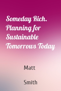 Someday Rich. Planning for Sustainable Tomorrows Today