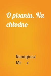 O pisaniu. Na chłodno