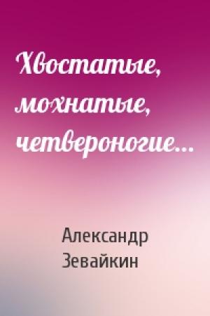 Обложка книги «Хвостатые, мохнатые, четвероногие…» — Александр Зевайкин