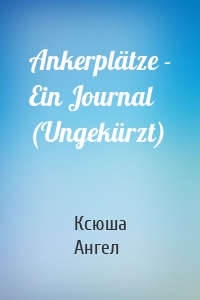 Ankerplätze - Ein Journal (Ungekürzt)