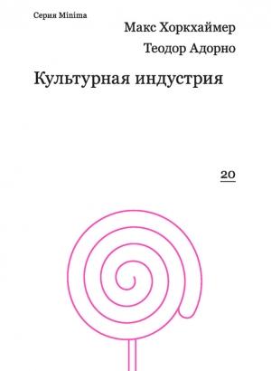 Обложка книги «Культурная индустрия. Просвещение как способ обмана масс» — Макс Хоркхаймер, Теодор Адорно