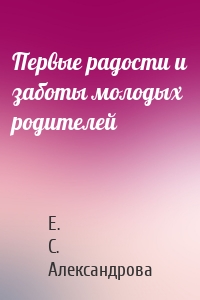 Первые радости и заботы молодых родителей