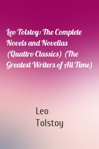 Leo Tolstoy: The Complete Novels and Novellas (Quattro Classics) (The Greatest Writers of All Time)