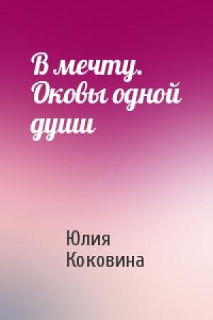 Обложка книги «В мечту. Оковы одной души» — Юлия Коковина