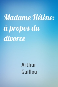 Madame Hélène: à propos du divorce