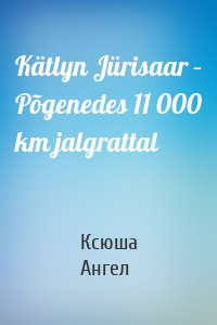 Kätlyn Jürisaar – Põgenedes 11 000 km jalgrattal