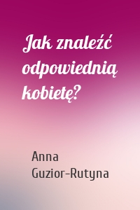 Jak znaleźć odpowiednią kobietę?