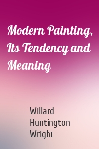 Modern Painting, Its Tendency and Meaning