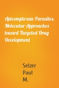 Apicomplexan Parasites. Molecular Approaches toward Targeted Drug Development