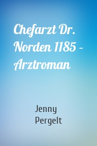 Chefarzt Dr. Norden 1185 – Arztroman