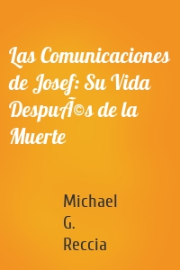 Las Comunicaciones de Josef: Su Vida DespuÃ©s de la Muerte