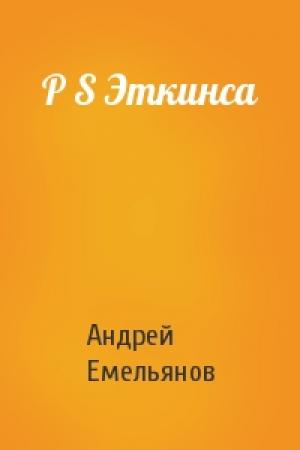 Обложка книги «P S Эткинса» — Андрей Емельянов
