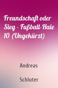 Freundschaft oder Sieg - Fußball-Haie 10 (Ungekürzt)