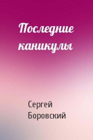 Обложка книги «Последние каникулы» — Сергей Боровский