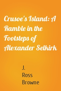 Crusoe's Island: A Ramble in the Footsteps of Alexander Selkirk