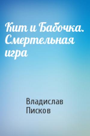 Обложка книги «Кит и Бабочка. Смертельная игра» — Владислав Писков