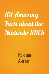 101 Amazing Facts about the Nintendo SNES