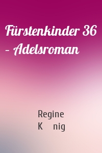 Fürstenkinder 36 – Adelsroman