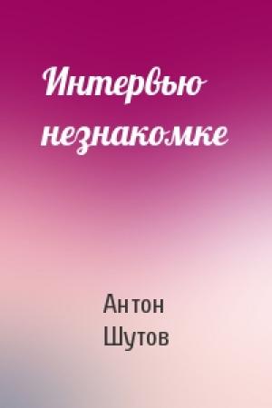 Обложка книги «Интервью незнакомке» — Антон Шутов