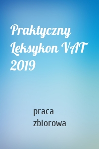 Praktyczny Leksykon VAT 2019