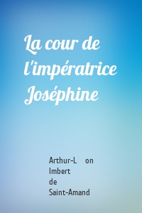 La cour de l'impératrice Joséphine