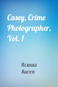 Casey, Crime Photographer, Vol. 1