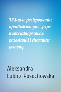 Układ w postępowaniu upadłościowym – jego materialnoprawne przesłanki i charakter prawny