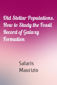 Old Stellar Populations. How to Study the Fossil Record of Galaxy Formation