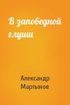 Александр Мартынов - В заповедной глуши