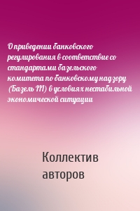 О приведении банковского регулирования в соответствие со стандартами базельского комитета по банковскому надзору (Базель III) в условиях нестабильной экономической ситуации