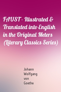 FAUST - Illustrated & Translated into English in the Original Meters (Literary Classics Series)