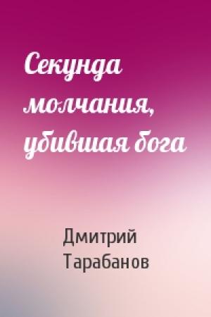 Обложка книги «Секунда молчания, убившая бога» — Дмитрий Тарабанов