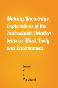 Making Knowledge. Explorations of the Indissoluble Relation between Mind, Body and Environment