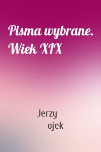 Pisma wybrane. Wiek XIX