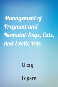 Management of Pregnant and Neonatal Dogs, Cats, and Exotic Pets