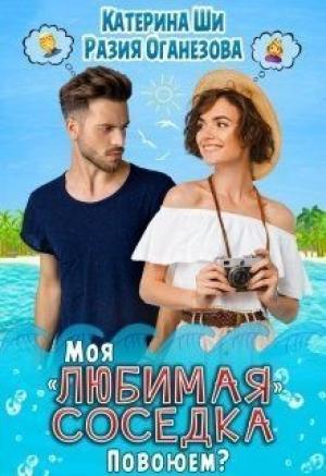 Обложка книги «Моя "любимая" соседка. Повоюем? (СИ)» — Разия Оганезова, Катерина Ши