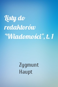 Listy do redaktorów "Wiadomości", t. 1