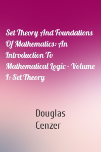 Set Theory And Foundations Of Mathematics: An Introduction To Mathematical Logic - Volume I: Set Theory