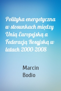 Polityka energetyczna w stosunkach między Unią Europejską a Federacją Rosyjską w latach 2000-2008