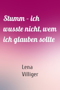 Stumm – ich wusste nicht, wem ich glauben sollte