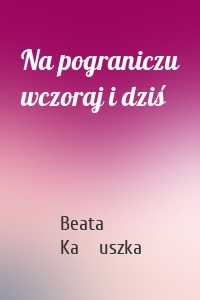 Na pograniczu wczoraj i dziś