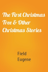 The First Christmas Tree & Other Christmas Stories