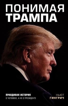 Обложка книги «Понимая Трампа» — Ньют Гингрич