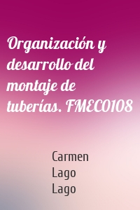 Organización y desarrollo del montaje de tuberías. FMEC0108