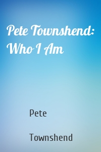 Pete Townshend: Who I Am